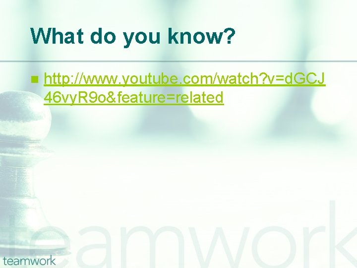 What do you know? n http: //www. youtube. com/watch? v=d. GCJ 46 vy. R