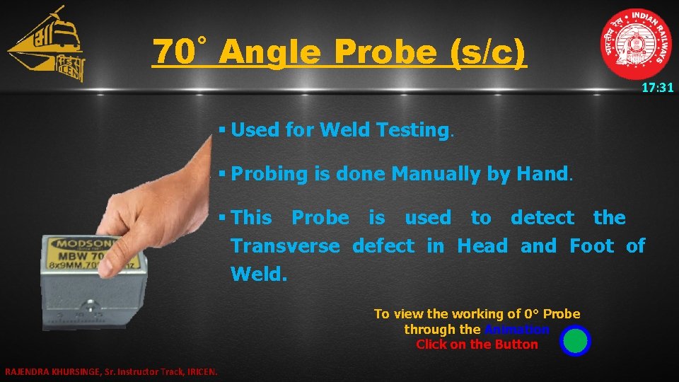 70˚ Angle Probe (s/c) 17: 31 § Used for Weld Testing. § Probing is