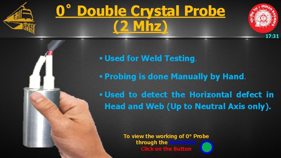 0˚ Double Crystal Probe (2 Mhz) 17: 31 § Used for Weld Testing. §