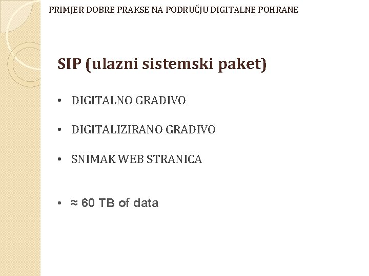 PRIMJER DOBRE PRAKSE NA PODRUČJU DIGITALNE POHRANE SIP (ulazni sistemski paket) • DIGITALNO GRADIVO