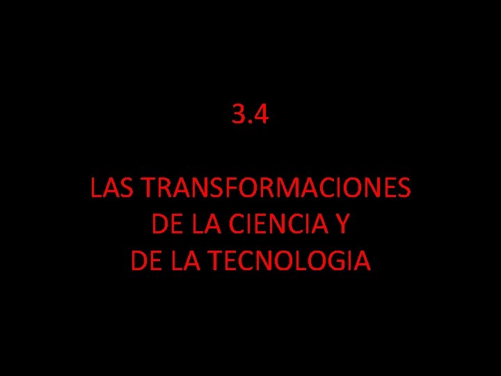 3. 4 LAS TRANSFORMACIONES DE LA CIENCIA Y DE LA TECNOLOGIA 