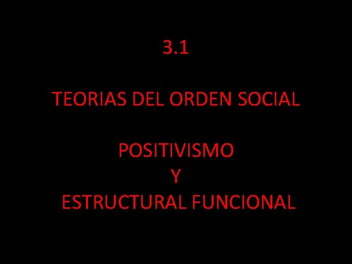 3. 1 TEORIAS DEL ORDEN SOCIAL POSITIVISMO Y ESTRUCTURAL FUNCIONAL 