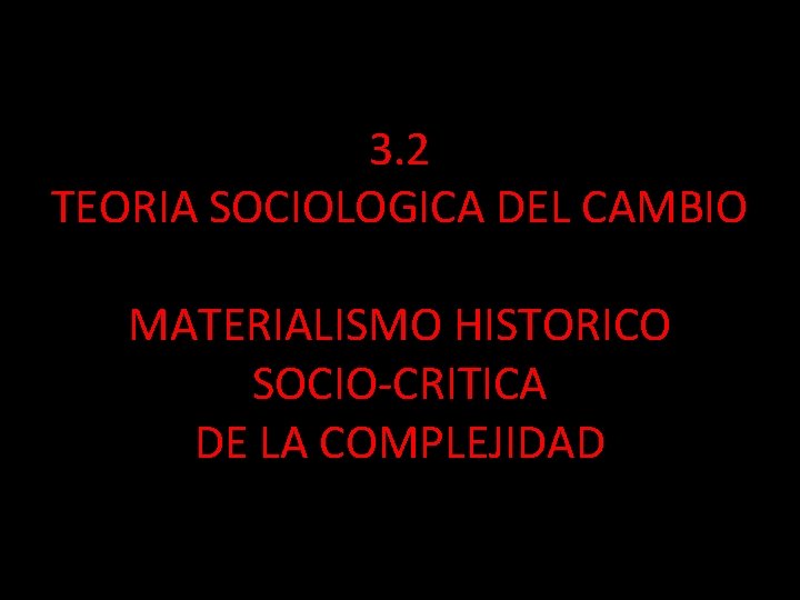 3. 2 TEORIA SOCIOLOGICA DEL CAMBIO MATERIALISMO HISTORICO SOCIO-CRITICA DE LA COMPLEJIDAD 