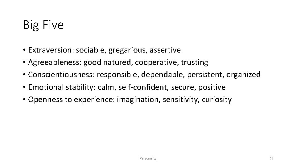 Big Five • Extraversion: sociable, gregarious, assertive • Agreeableness: good natured, cooperative, trusting •