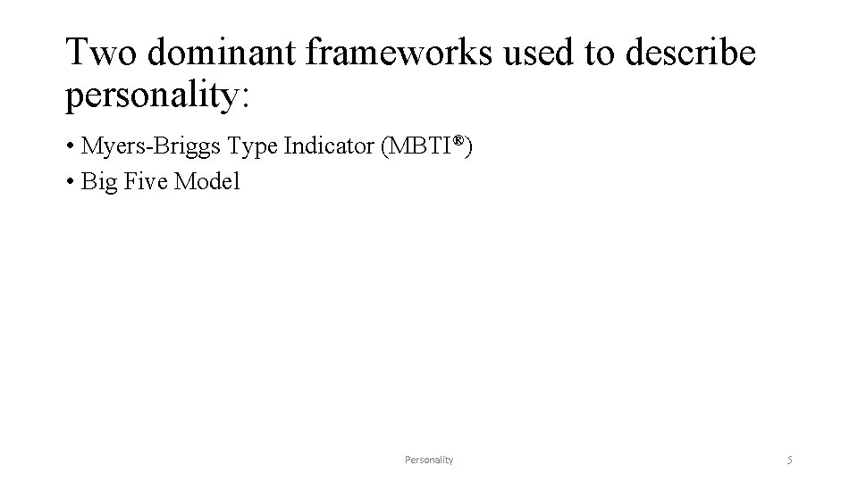 Two dominant frameworks used to describe personality: • Myers-Briggs Type Indicator (MBTI®) • Big