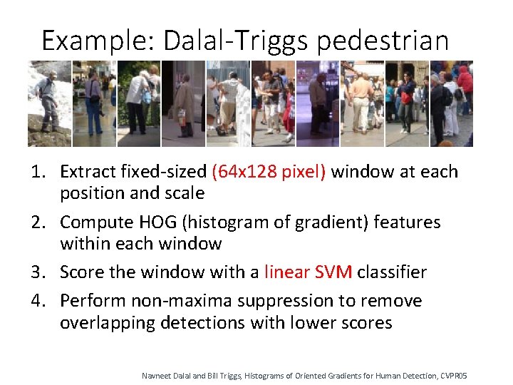 Example: Dalal-Triggs pedestrian detector 1. Extract fixed-sized (64 x 128 pixel) window at each Example: Dalal-Triggs pedestrian detector 1. Extract fixed-sized (64 x 128 pixel) window at each