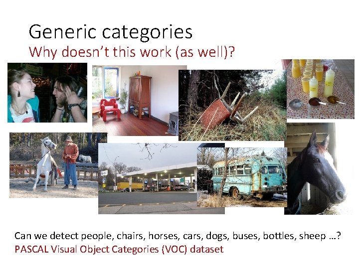 Generic categories Why doesn’t this work (as well)? Can we detect people, chairs, horses, Generic categories Why doesn’t this work (as well)? Can we detect people, chairs, horses,