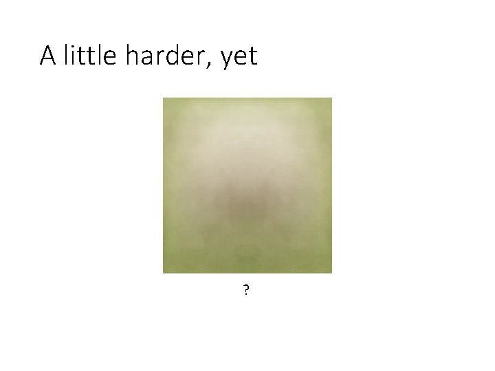 A little harder, yet ? A little harder, yet ?