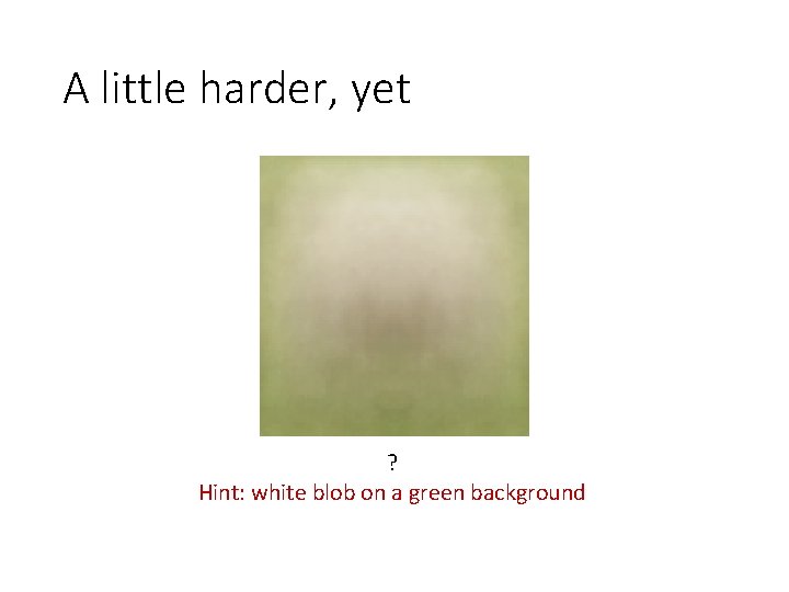 A little harder, yet ? Hint: white blob on a green background A little harder, yet ? Hint: white blob on a green background