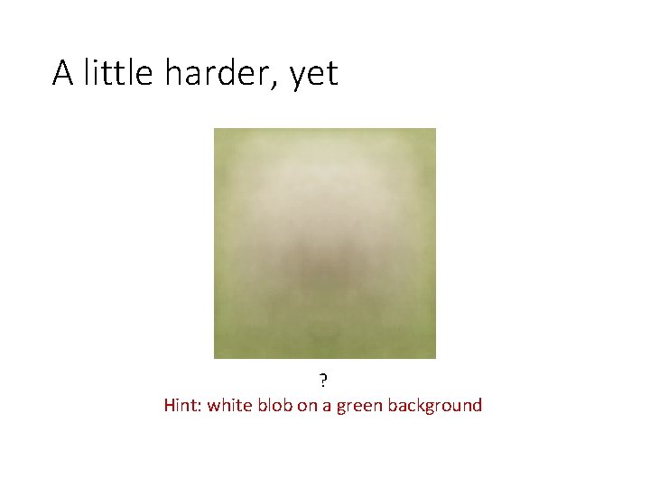 A little harder, yet ? Hint: white blob on a green background 