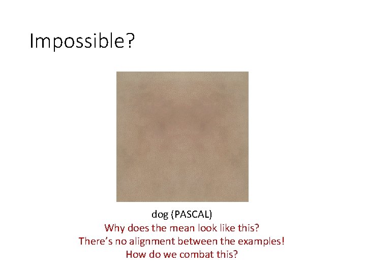 Impossible? dog (PASCAL) Why does the mean look like this? There’s no alignment between