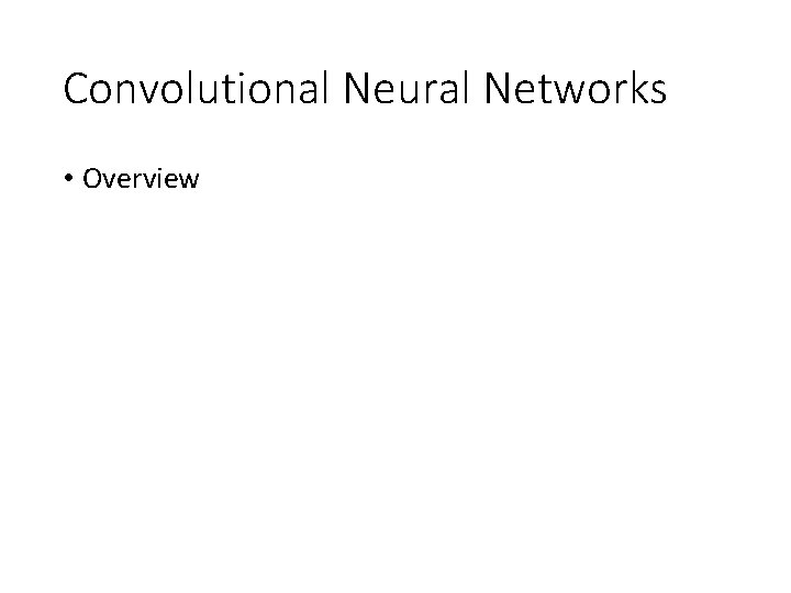 Convolutional Neural Networks • Overview Convolutional Neural Networks • Overview