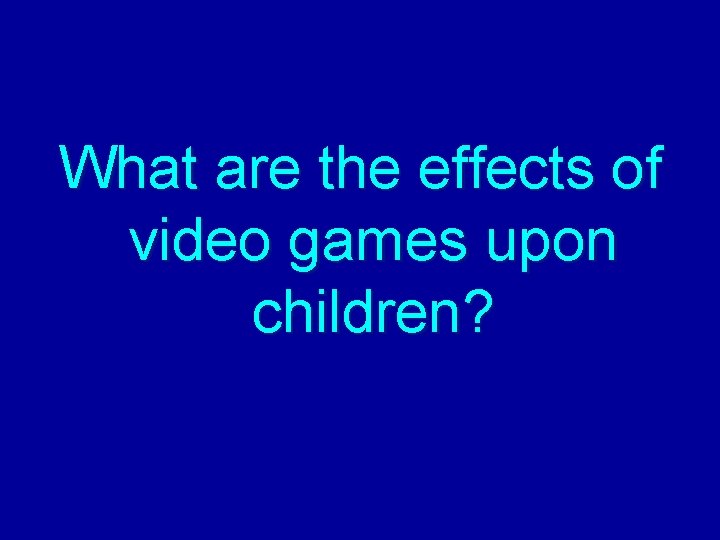 What are the effects of video games upon children? 