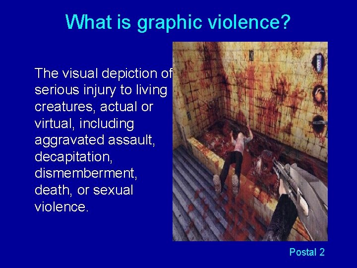 What is graphic violence? The visual depiction of serious injury to living creatures, actual
