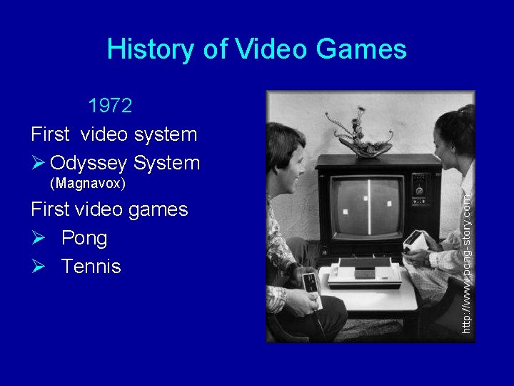 History of Video Games 1972 First video system Ø Odyssey System (Magnavox) First video