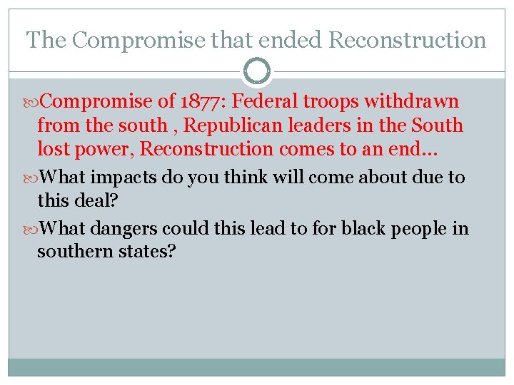 The Compromise that ended Reconstruction Compromise of 1877: Federal troops withdrawn from the south