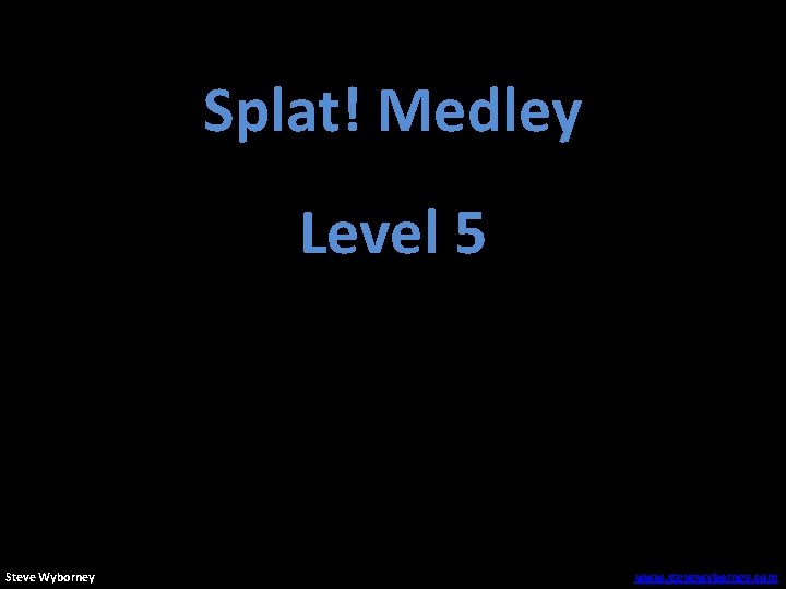 Splat! Medley Level 5 Steve Wyborney www. stevewyborney. com 