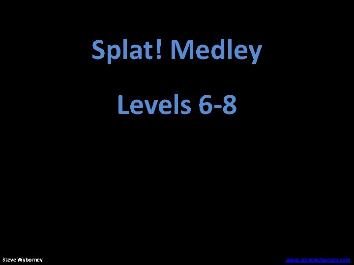 Splat! Medley Levels 6 -8 Steve Wyborney www. stevewyborney. com 