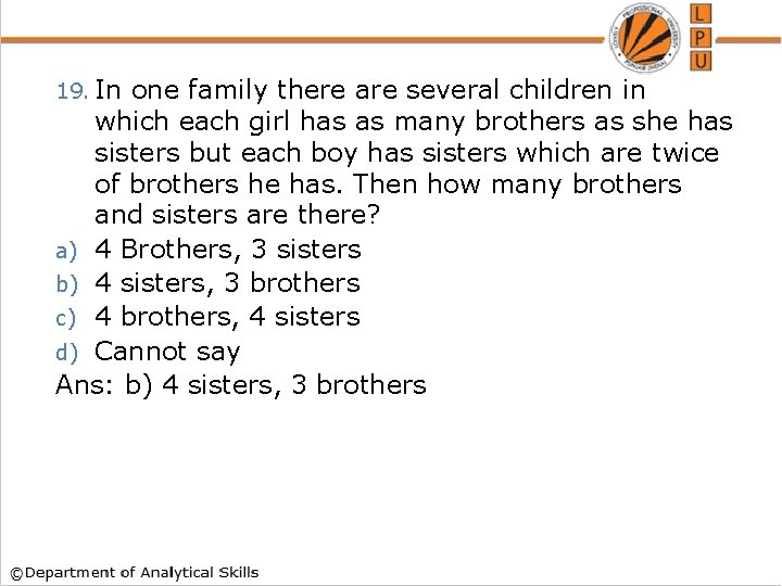 19. In one family there are several children in which each girl has as 19. In one family there are several children in which each girl has as