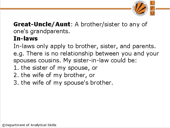 Great-Uncle/Aunt: A brother/sister to any of one's grandparents. In-laws only apply to brother, sister,