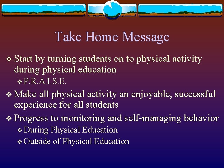 Take Home Message v Start by turning students on to physical activity during physical