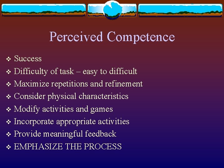Perceived Competence Success v Difficulty of task – easy to difficult v Maximize repetitions