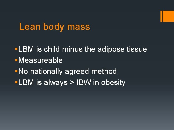 Lean body mass §LBM is child minus the adipose tissue §Measureable §No nationally agreed