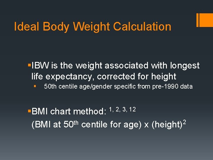 Ideal Body Weight Calculation §IBW is the weight associated with longest life expectancy, corrected