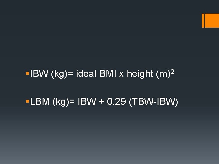 §IBW (kg)= ideal BMI x height (m)2 §LBM (kg)= IBW + 0. 29 (TBW-IBW)