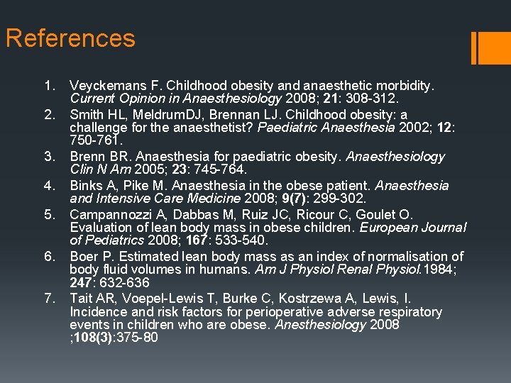 References 1. 2. 3. 4. 5. 6. 7. Veyckemans F. Childhood obesity and anaesthetic