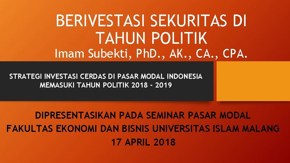 BERIVESTASI SEKURITAS DI TAHUN POLITIK Imam Subekti, Ph. D. , AK. , CA. ,