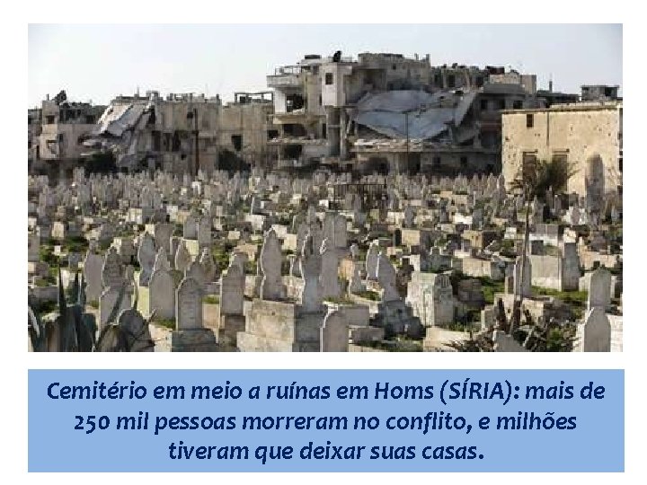 Cemitério em meio a ruínas em Homs (SÍRIA): mais de 250 mil pessoas morreram