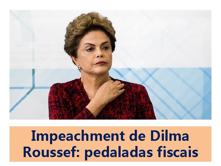 Impeachment de Dilma Roussef: pedaladas fiscais 