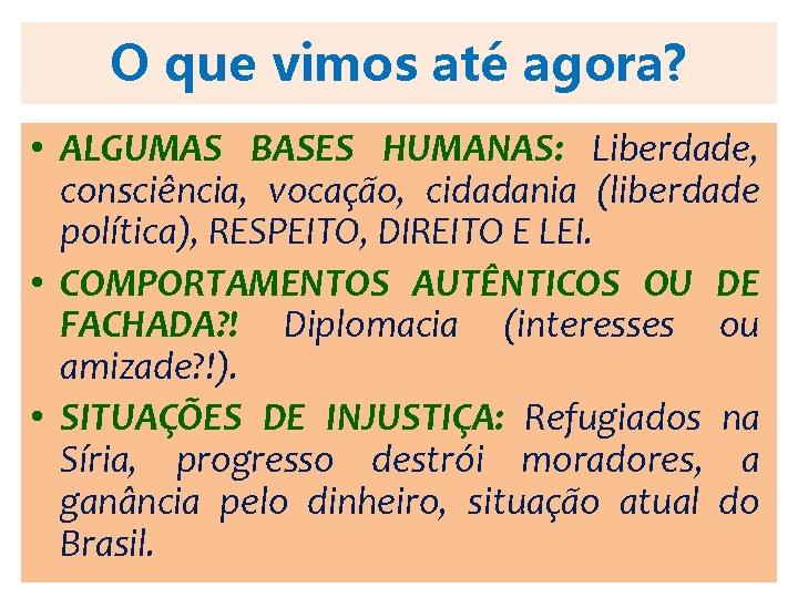 O que vimos até agora? • ALGUMAS BASES HUMANAS: Liberdade, consciência, vocação, cidadania (liberdade