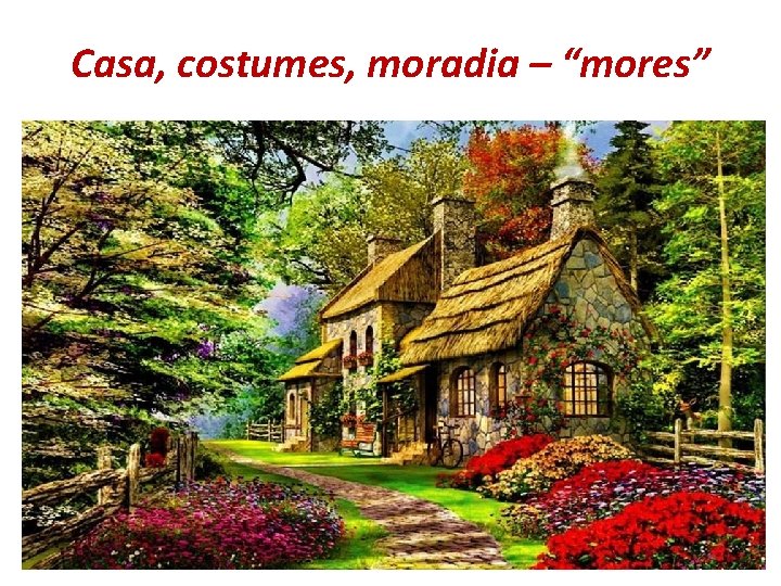 Casa, costumes, moradia – “mores” 