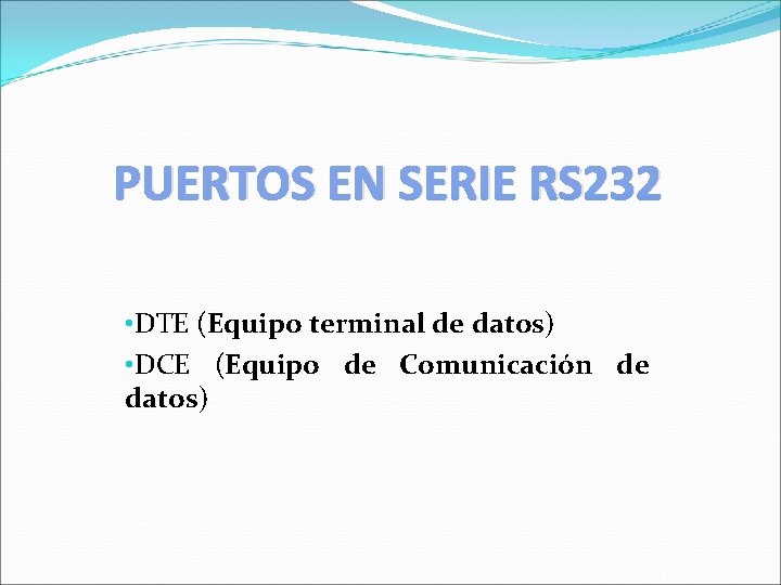 PUERTOS EN SERIE RS 232 • DTE (Equipo terminal de datos) • DCE (Equipo