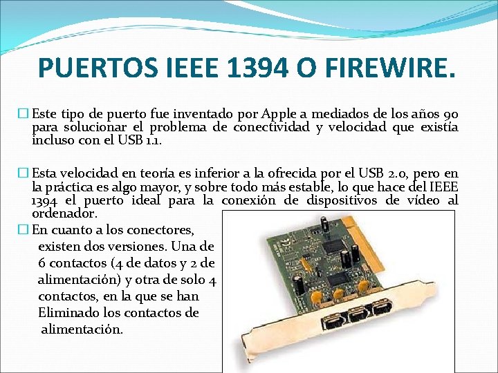 PUERTOS IEEE 1394 O FIREWIRE. � Este tipo de puerto fue inventado por Apple
