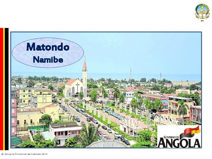 Company Confidential Matondo Namibe © Governo Provincial de Cabinda 2014 