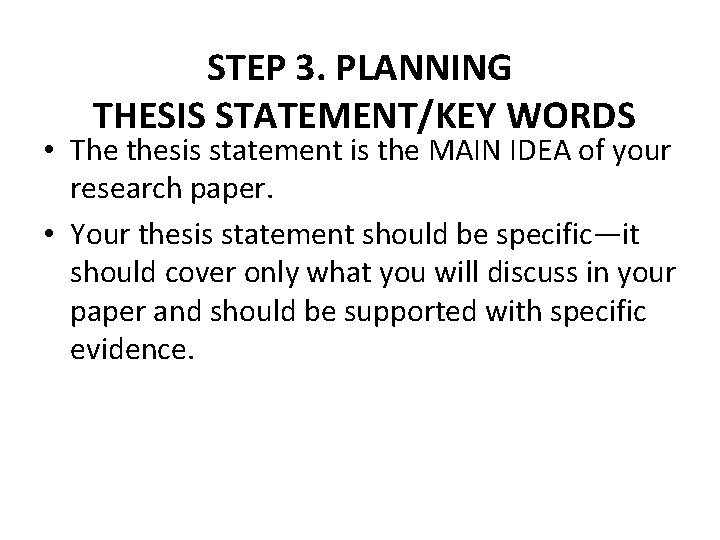 STEP 3. PLANNING THESIS STATEMENT/KEY WORDS • The thesis statement is the MAIN IDEA