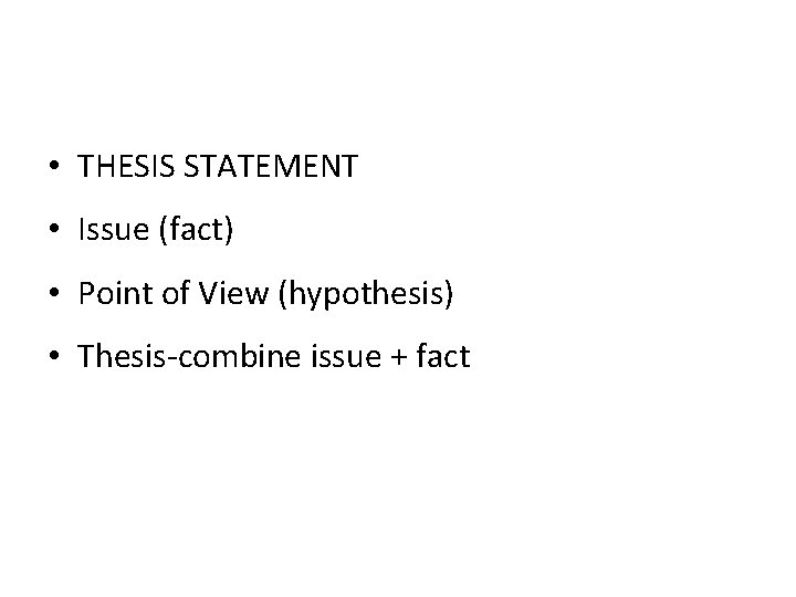  • THESIS STATEMENT • Issue (fact) • Point of View (hypothesis) • Thesis-combine