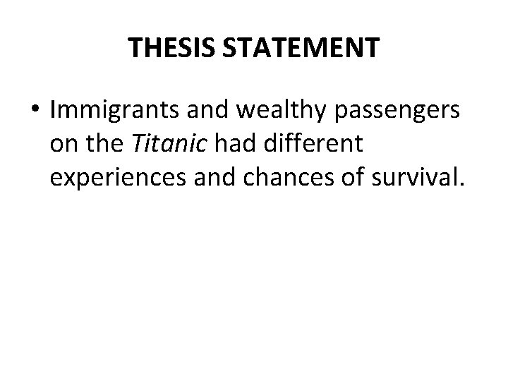 THESIS STATEMENT • Immigrants and wealthy passengers on the Titanic had different experiences and