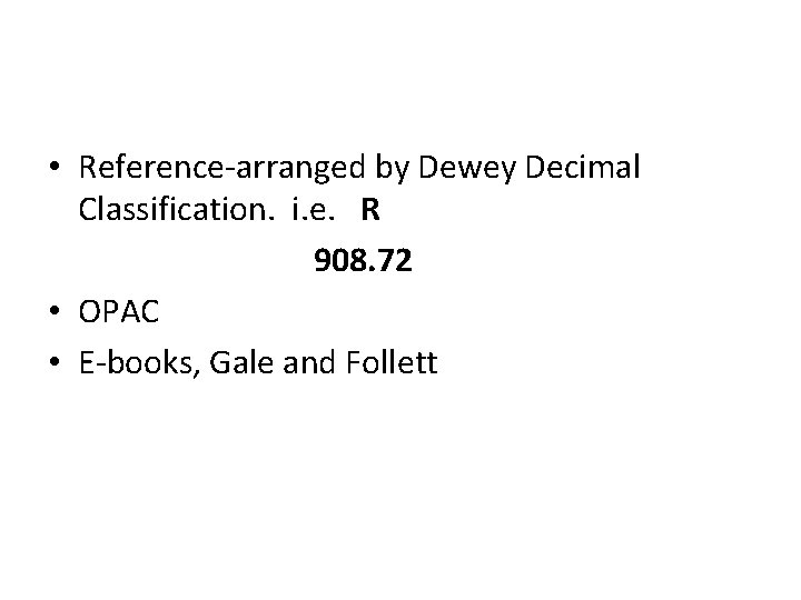  • Reference-arranged by Dewey Decimal Classification. i. e. R 908. 72 • OPAC