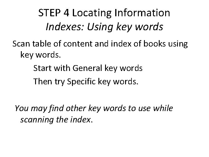 STEP 4 Locating Information Indexes: Using key words Scan table of content and index