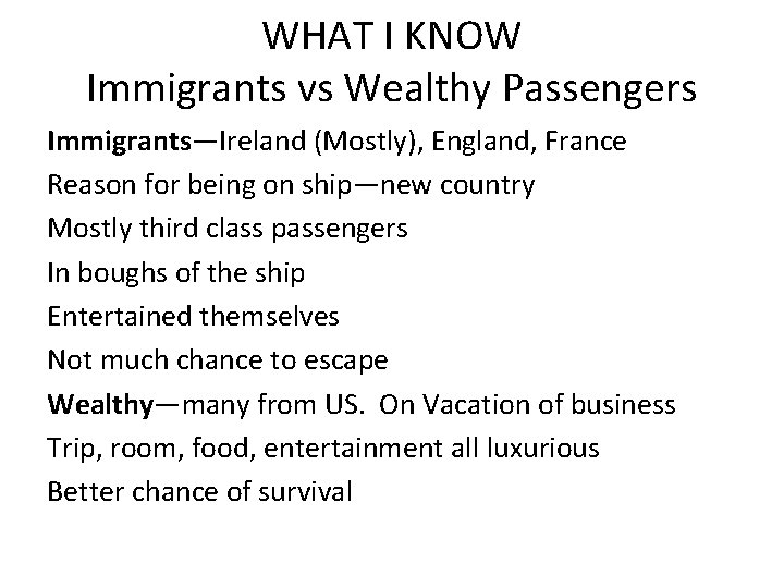 WHAT I KNOW Immigrants vs Wealthy Passengers Immigrants—Ireland (Mostly), England, France Reason for being WHAT I KNOW Immigrants vs Wealthy Passengers Immigrants—Ireland (Mostly), England, France Reason for being