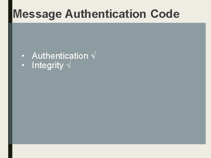 Message Authentication Code • Authentication √ • Integrity √ 