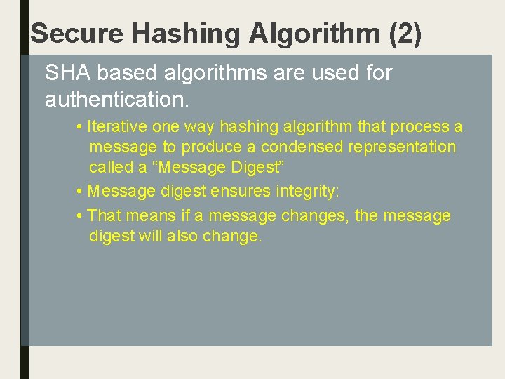 Secure Hashing Algorithm (2) SHA based algorithms are used for authentication. • Iterative one