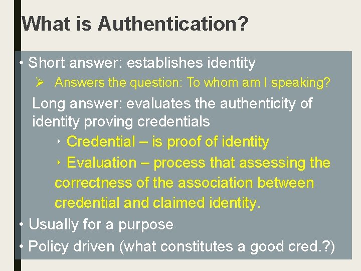 What is Authentication? • Short answer: establishes identity Answers the question: To whom am