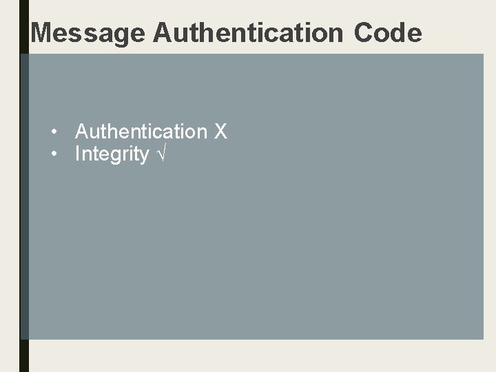 Message Authentication Code • Authentication X • Integrity √ 