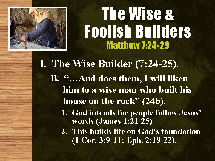 The Wise & Foolish Builders Matthew 7: 24 -29 I. The Wise Builder (7: