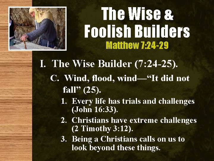 The Wise & Foolish Builders Matthew 7: 24 -29 I. The Wise Builder (7: